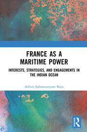 France as a Maritime Power: Interests, Strategies, and Engagements in the Indian Ocean book cover