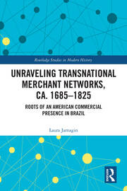 Unraveling Transnational Merchant Networks, ca. 1685–1825: Roots of an American Commercial Presence in Brazil book cover