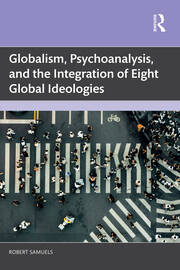 Globalism, Psychoanalysis, and the Integration of Eight Global Ideologies book cover