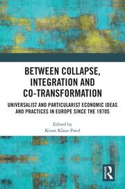 Between Collapse, Integration and Co-Transformation: Universalist and Particularist Economic Ideas and Practices in Europe since the 1970s book cover