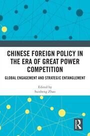 Chinese Foreign Policy in the Era of Great Power Competition: Global Engagement and Strategic Entanglement book cover