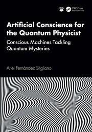 Artificial Conscience for the Quantum Physicist: Conscious Machines Tackling Quantum Mysteries book cover