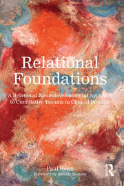 Relational Foundations: A Relational-Neurodevelopmental Approach to Cumulative Trauma in Clinical Practice book cover