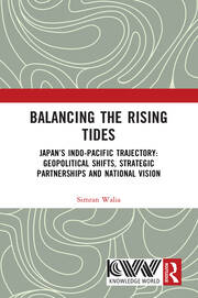 Balancing the Rising Tides: Japan’s Indo-Pacific Trajectory: Geopolitical Shifts, Strategic Partnerships and National Vision book cover