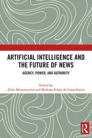 Artificial Intelligence and the Future of News: Agency, Power, and Authority book cover