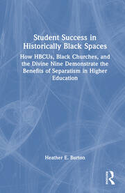 Student Success in Historically Black Spaces: How HBCUs, Black Churches, and the Divine Nine Demonstrate the Benefits of Separatism in Higher Education book cover