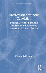 Incarceration without Conviction: Pretrial Detention and the Erosion of Innocence in American Criminal Justice book cover