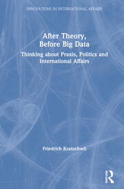 After Theory, Before Big Data: Thinking about Praxis, Politics and International Affairs book cover