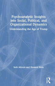 Psychoanalytic Insights into Social, Political, and Organizational Dynamics: Understanding the Age of Trump book cover