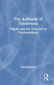 The Authority of Tenderness: Dignity and the True Self in Psychoanalysis book cover
