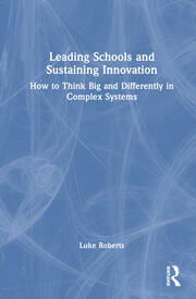 Leading Schools and Sustaining Innovation: How to Think Big and Differently in Complex Systems book cover