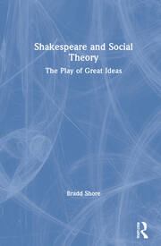 Shakespeare and Social Theory: The Play of Great Ideas book cover