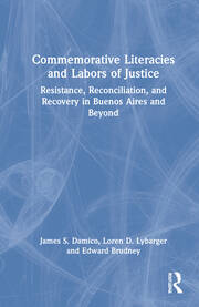 Commemorative Literacies and Labors of Justice: Resistance, Reconciliation, and Recovery in Buenos Aires and Beyond book cover