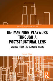Re-imagining Playwork through a Poststructural Lens: Stories from the Climbing Frame book cover