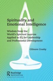 Spirituality and Emotional Intelligence: Wisdom from the World’s Spiritual Sources Applied to EQ for Leadership and Professional Development book cover