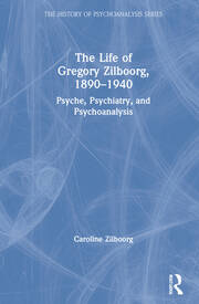 The Life of Gregory Zilboorg, 1890–1940: Psyche, Psychiatry, and Psychoanalysis book cover