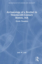 Archaeology of a Brothel in Nineteenth-Century Boston, MA: Erotic Facades book cover