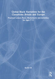 Global Black Narratives for the Classroom: Britain and Europe: Practical Lesson Plans, Worksheets and Activities for Ages 7-11 book cover