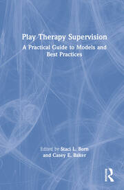 Play Therapy Supervision: A Practical Guide to Models and Best Practices book cover