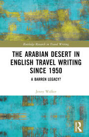 The Arabian Desert in English Travel Writing Since 1950: A Barren Legacy? book cover