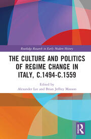 The Culture and Politics of Regime Change in Italy, c.1494-c.1559 book cover