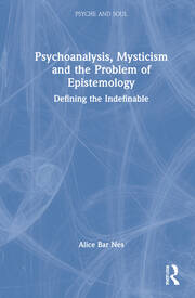 Psychoanalysis, Mysticism and the Problem of Epistemology: Defining the Indefinable book cover