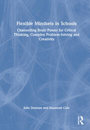 Flexible Mindsets in Schools: Channelling Brain Power for Critical Thinking, Complex Problem-Solving and Creativity book cover