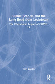 Bubble Schools and the Long Road from Lockdown: The Educational Legacy of COVID-19 book cover