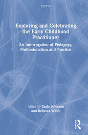 Exploring and Celebrating the Early Childhood Practitioner: An Interrogation of Pedagogy, Professionalism and Practice book cover