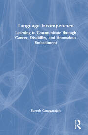 Language Incompetence: Learning to Communicate through Cancer, Disability, and Anomalous Embodiment book cover