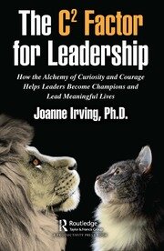 The C² Factor for Leadership: How the Alchemy of Curiosity and Courage Helps Leaders Become Champions and Lead Meaningful Lives book cover