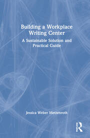 Building a Workplace Writing Center: A Sustainable Solution and Practical Guide book cover