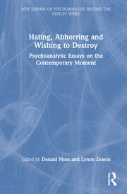 Hating, Abhorring and Wishing to Destroy: Psychoanalytic Essays on the Contemporary Moment book cover
