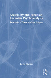 Asexuality and Freudian-Lacanian Psychoanalysis: Towards a Theory of an Enigma book cover