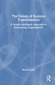 The Nature of Business Transformation: A Swarm Intelligent Approach to Reinventing Organisations book cover