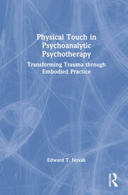 Physical Touch in Psychoanalytic Psychotherapy: Transforming Trauma through Embodied Practice book cover