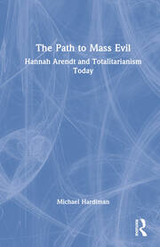 The Path to Mass Evil: Hannah Arendt and Totalitarianism Today book cover