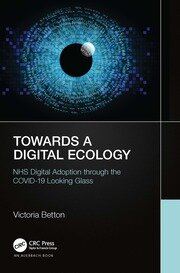 Towards a Digital Ecology: NHS Digital Adoption through the COVID-19 Looking Glass book cover