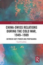 China-Swiss Relations during the Cold War, 1949–1989: Between Soft Power and Propaganda book cover