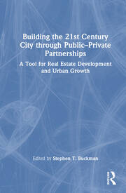 Building the 21st Century City through Public-Private Partnerships: A Tool for Real Estate Development and Urban Growth book cover