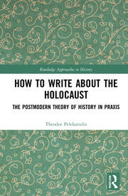 How to Write About the Holocaust: The Postmodern Theory of History in Praxis book cover