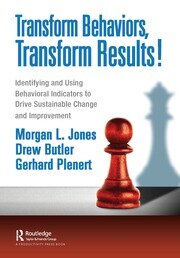 Transform Behaviors, Transform Results!: Identifying and Using Behavioral Indicators to Drive Sustainable  Change and Improvement book cover