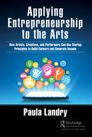 Applying Entrepreneurship to the Arts: How Artists, Creatives, and Performers Can Use Startup Principles to Build Careers and Generate Income book cover