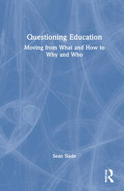 Questioning Education: Moving from What and How to Why and Who book cover