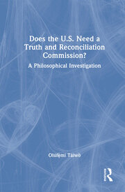 Does the U.S. Need a Truth and Reconciliation Commission?: A Philosophical Investigation book cover