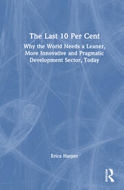 The Last 10 Per Cent: Why the World Needs a Leaner, More Innovative and Pragmatic Development Sector, Today book cover