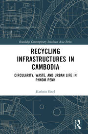 Recycling Infrastructures in Cambodia: Circularity, Waste, and Urban Life in Phnom Penh book cover
