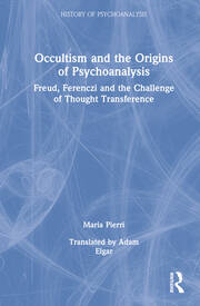 Occultism and the Origins of Psychoanalysis: Freud, Ferenczi and the Challenge of Thought Transference book cover