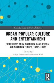 Urban Popular Culture and Entertainment: Experiences from Northern, East-Central, and Southern Europe, 1870s–1930s book cover