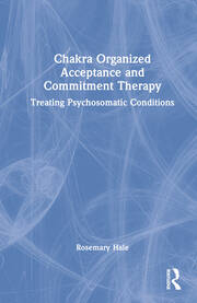 Chakra Organized Acceptance and Commitment Therapy: Treating Psychosomatic Conditions book cover